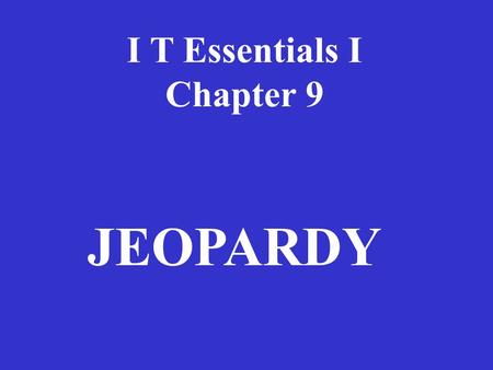 I T Essentials I Chapter 9 JEOPARDY.