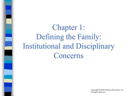 Copyright © 2010 Pearson Education, Inc. All rights reserved. Chapter 1: Defining the Family: Institutional and Disciplinary Concerns.