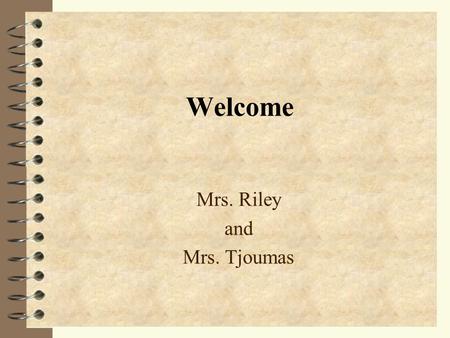 Welcome Mrs. Riley and Mrs. Tjoumas. High Expectations Responsibility Achievement Respect Citizenship.