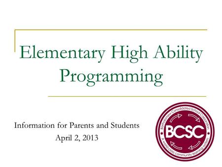 Elementary High Ability Programming Information for Parents and Students April 2, 2013.