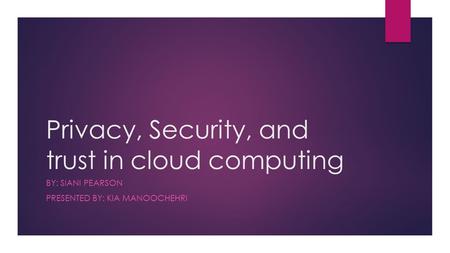 Privacy, Security, and trust in cloud computing BY: SIANI PEARSON PRESENTED BY: KIA MANOOCHEHRI.