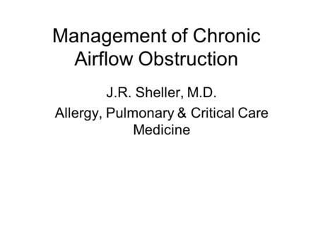 Management of Chronic Airflow Obstruction J.R. Sheller, M.D. Allergy, Pulmonary & Critical Care Medicine.