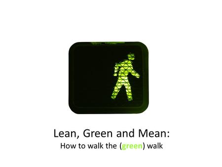 Lean, Green and Mean: How to walk the (green) walk.