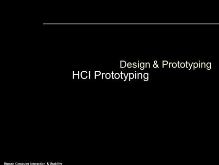 Human Computer Interaction & Usability Prototyping Design & Prototyping HCI Prototyping.
