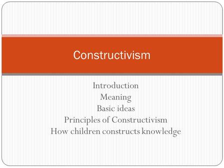 Constructivism Introduction Meaning Basic ideas