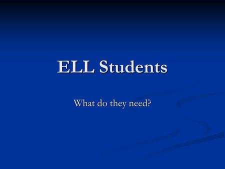 ELL Students What do they need?.
