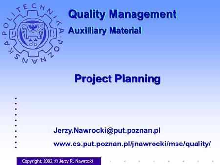 Project Planning Copyright, 2002 © Jerzy R. Nawrocki  Quality Management Auxilliary.