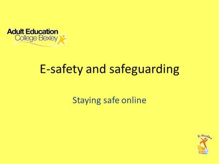 E-safety and safeguarding Staying safe online. Introduction Being eSafe relies on selecting appropriate privacy levels knowing how to behave online understanding.