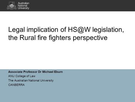 Associate Professor Dr Michael Eburn ANU College of Law The Australian National University CANBERRA Legal implication of legislation, the Rural fire.