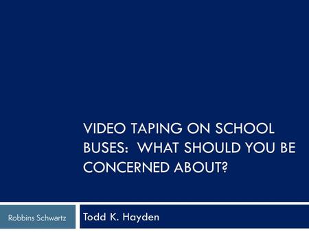 Todd K. Hayden VIDEO TAPING ON SCHOOL BUSES: WHAT SHOULD YOU BE CONCERNED ABOUT?