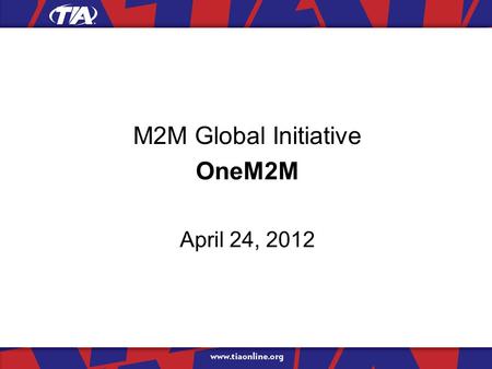 M2M Global Initiative OneM2M April 24, 2012