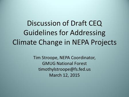 Discussion of Draft CEQ Guidelines for Addressing Climate Change in NEPA Projects Tim Stroope, NEPA Coordinator, GMUG National Forest