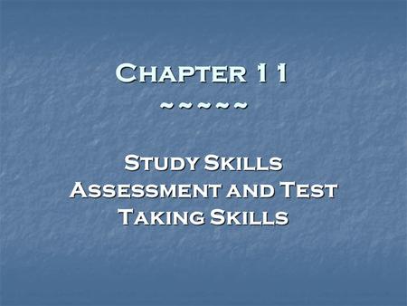 Chapter 11 ~~~~~ Study Skills Assessment and Test Taking Skills.