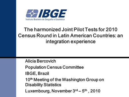 The harmonized Joint Pilot Tests for 2010 Census Round in Latin American Countries: an integration experience Alicia Bercovich Population Census Committee.