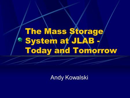The Mass Storage System at JLAB - Today and Tomorrow Andy Kowalski.