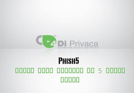 Phish your victims in 5 quick steps. Phish yourself today In less than 5 minutes What is Phish5? Phish5 is a Security Awareness service With Phish5, a.