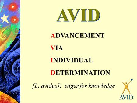 AVID ADVANCEMENT VIA INDIVIDUAL DETERMINATION [L. avidus]: eager for knowledge.