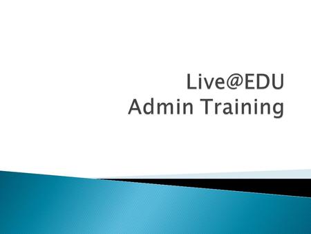  2:00 pm - 2:15 p.m. ◦ Intro, Welcome and Overview of Agenda  2:15 p.m. - 3:00 p.m. – Admin Training ◦ Introduction to Live at EDU and roadmap.