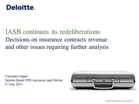 Deloitte UK screen 4:3 (19.05 cm x 25.40 cm) © 2014 Deloitte LLP. All rights reserved. IASB continues its redeliberations Decisions on insurance contracts.