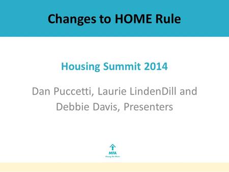 Changes to HOME Rule Housing Summit 2014 Dan Puccetti, Laurie LindenDill and Debbie Davis, Presenters.