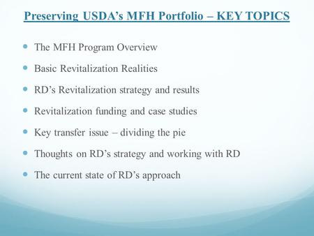 Preserving USDA’s MFH Portfolio – KEY TOPICS The MFH Program Overview Basic Revitalization Realities RD’s Revitalization strategy and results Revitalization.
