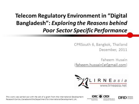 Telecom Regulatory Environment in “Digital Bangladesh”: Exploring the Reasons behind Poor Sector Specific Performance CPRSouth 6, Bangkok, Thailand December,
