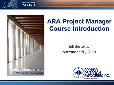 Jeff Sestokas November 10, 2009 ARA Project Manager Course Introduction Project Management for ARA Engineers and Scientists.