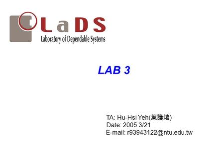 LAB 3 TA: Hu-Hsi Yeh( 葉護熺 ) Date: 2005 3/21