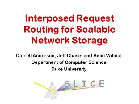 Interposed Request Routing for Scalable Network Storage Darrell Anderson, Jeff Chase, and Amin Vahdat Department of Computer Science Duke University.