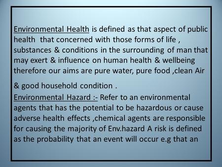 Environmental Health is defined as that aspect of public health that concerned with those forms of life, substances & conditions in the surrounding of.