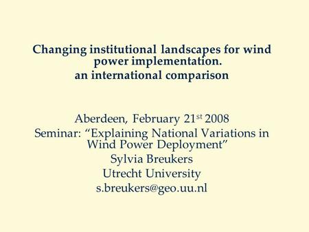 Changing institutional landscapes for wind power implementation. an international comparison Aberdeen, February 21 st 2008 Seminar: “Explaining National.