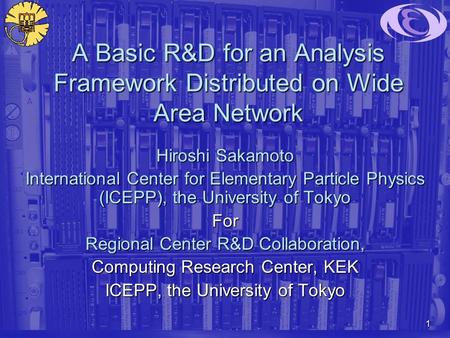 1 A Basic R&D for an Analysis Framework Distributed on Wide Area Network Hiroshi Sakamoto International Center for Elementary Particle Physics (ICEPP),