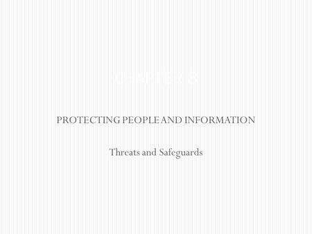 PROTECTING PEOPLE AND INFORMATION Threats and Safeguards