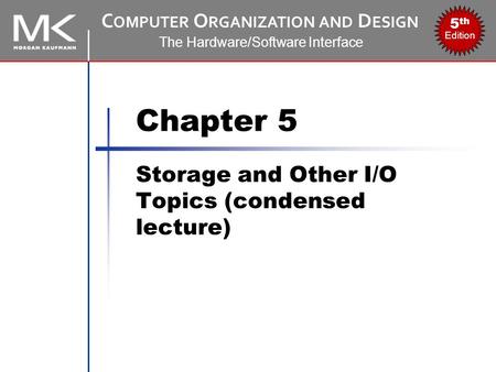 C OMPUTER O RGANIZATION AND D ESIGN The Hardware/Software Interface 5 th Edition Chapter 5 Storage and Other I/O Topics (condensed lecture)