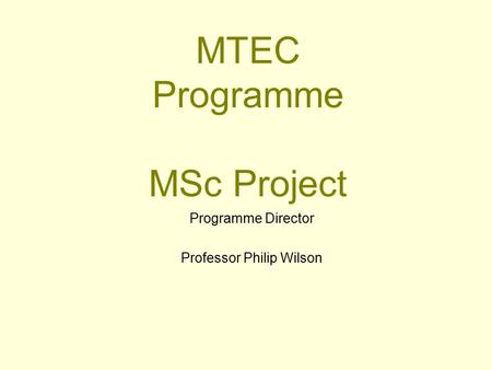 MTEC Programme MSc Project Programme Director Professor Philip Wilson.