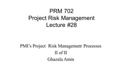 PRM 702 Project Risk Management Lecture #28