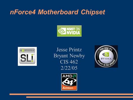 NForce4 Motherboard Chipset Jesse Printz Bryant Newby CIS 462 2/22/05.