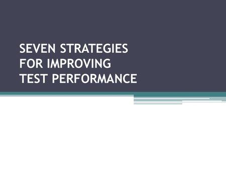 SEVEN STRATEGIES FOR IMPROVING TEST PERFORMANCE