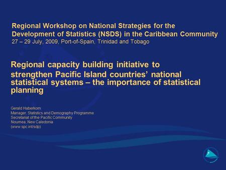 Regional Workshop on National Strategies for the Development of Statistics (NSDS) in the Caribbean Community 27 – 29 July, 2009, Port-of-Spain, Trinidad.