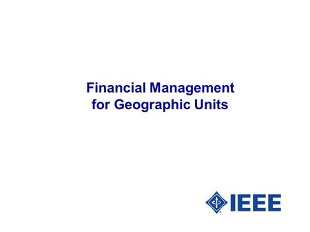 Financial Management for Geographic Units. Financial Management – August 2006 2005 Reporting Overview l The efforts of the all the Geographic Unit officers.