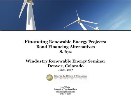 Page 1 Renewable Energy Seminar Lee White Executive Vice President 303-391-5498 Financing Renewable Energy Projects: Bond Financing.