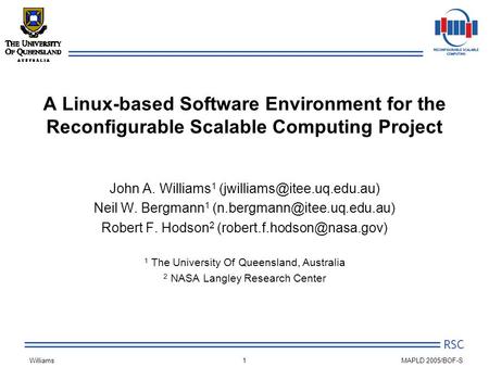 RSC Williams MAPLD 2005/BOF-S1 A Linux-based Software Environment for the Reconfigurable Scalable Computing Project John A. Williams 1