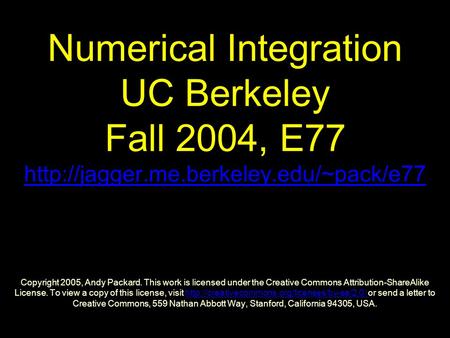 Numerical Integration UC Berkeley Fall 2004, E77  Copyright 2005, Andy Packard. This work is licensed under the.