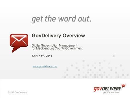 ©2010 GovDelivery GovDelivery Overview Digital Subscription Management for Mecklenburg County Government April 14 th, 2011 www.govdelivery.com.