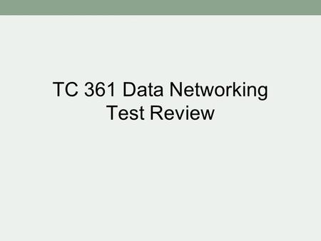 TC 361 Data Networking Test Review