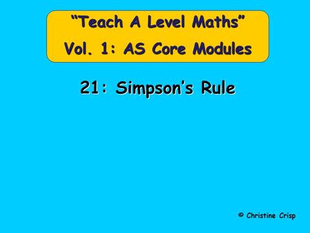 21: Simpson’s Rule © Christine Crisp “Teach A Level Maths” Vol. 1: AS Core Modules.