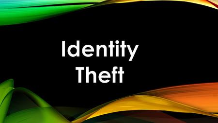 WHAT IS IT? Also called Identity Fraud, Identity Theft is when an individual uses another persons identifying information, such as name, social security.