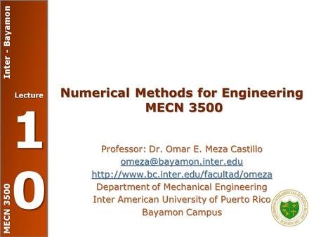 MECN 3500 Inter - Bayamon Lecture 10101010 Numerical Methods for Engineering MECN 3500 Professor: Dr. Omar E. Meza Castillo