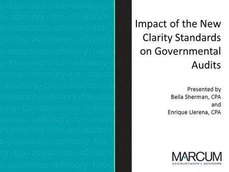 Impact of the New Clarity Standards on Governmental Audits Presented by Beila Sherman, CPA and Enrique Llerena, CPA.