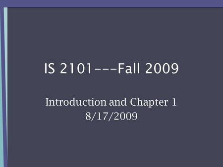 IS 2101---Fall 2009 Introduction and Chapter 1 8/17/2009.